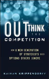 Cover image for Outthink the Competition: How a New Generation of Strategists Sees Options Others Ignore