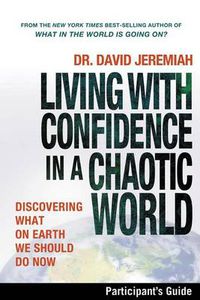 Cover image for Living with Confidence in a Chaotic World Bible Study Participant's Guide: Discovering What on Earth We Should Do Now