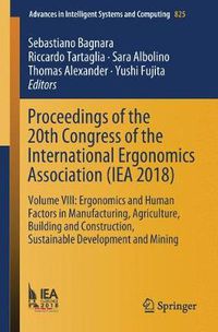 Cover image for Proceedings of the 20th Congress of the International Ergonomics Association (IEA 2018): Volume VIII: Ergonomics and Human Factors in Manufacturing, Agriculture, Building and Construction, Sustainable Development and Mining