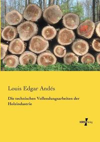 Cover image for Die technischen Vollendungsarbeiten der Holzindustrie