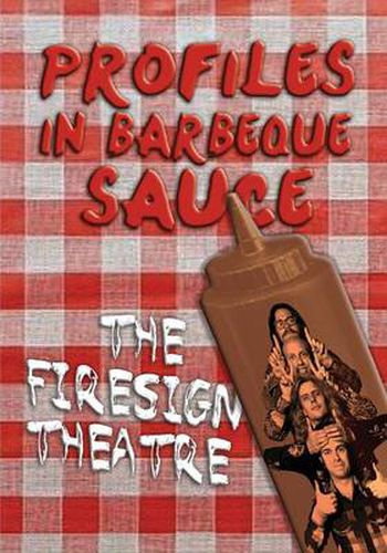 Cover image for PROFILES IN BARBEQUE SAUCE The Psychedelic Firesign Theatre On Stage - 1967-1972