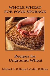 Cover image for Whole Wheat for Food Storage: Recipes for Unground Wheat