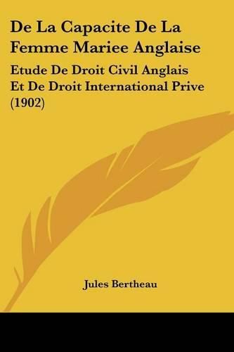 Cover image for de La Capacite de La Femme Mariee Anglaise: Etude de Droit Civil Anglais Et de Droit International Prive (1902)