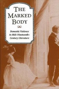 Cover image for The Marked Body: Domestic Violence in Mid-Nineteenth-Century Literature