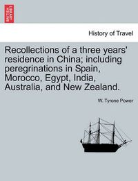 Cover image for Recollections of a Three Years' Residence in China; Including Peregrinations in Spain, Morocco, Egypt, India, Australia, and New Zealand.