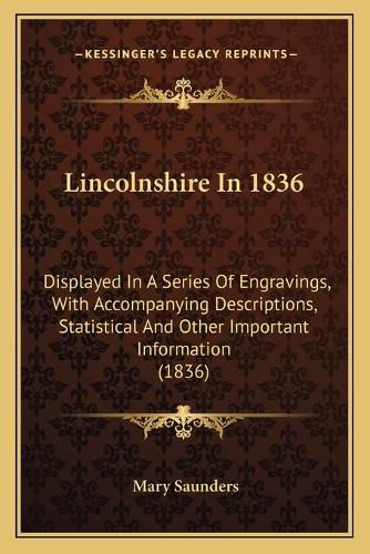 Cover image for Lincolnshire in 1836: Displayed in a Series of Engravings, with Accompanying Descriptions, Statistical and Other Important Information (1836)