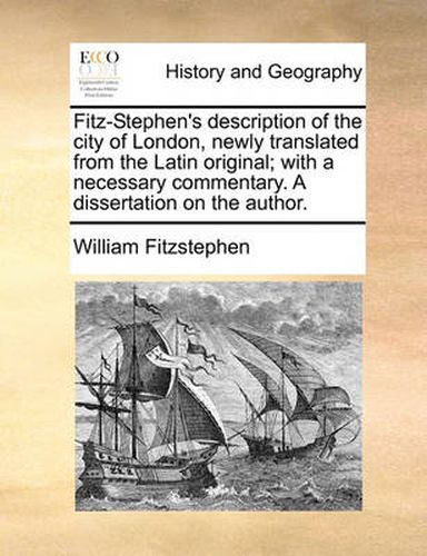 Cover image for Fitz-Stephen's Description of the City of London, Newly Translated from the Latin Original; With a Necessary Commentary. a Dissertation on the Author.