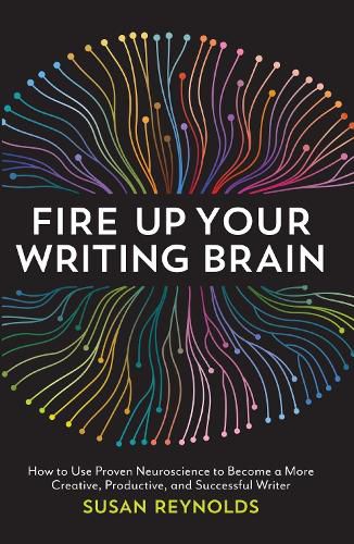 Cover image for Fire Up Your Writing Brain: How to Use Proven Neuroscience to Become a More Creative, Productive, and Successful Writer