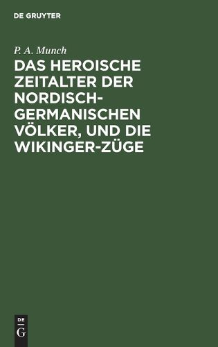 Cover image for Das Heroische Zeitalter Der Nordisch-Germanischen Voelker, Und Die Wikinger-Zuege