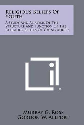 Cover image for Religious Beliefs of Youth: A Study and Analysis of the Structure and Function of the Religious Beliefs of Young Adults