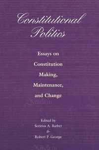 Cover image for Constitutional Politics: Essays on Constitution Making, Maintenance and Change