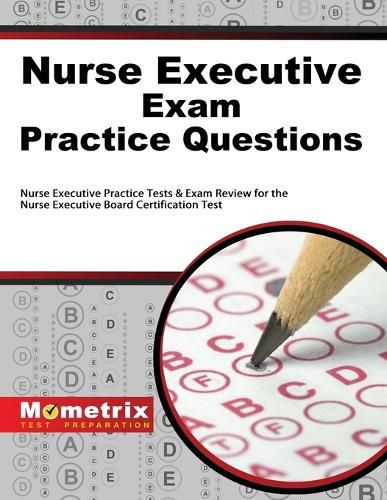 Cover image for Nurse Executive Exam Practice Questions: Nurse Executive Practice Tests & Exam Review for the Nurse Executive Board Certification Test