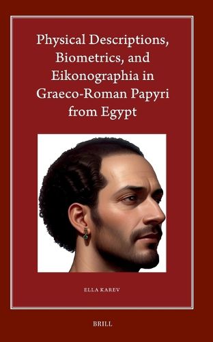 Cover image for Physical Descriptions, Biometrics, and Eikonographia in Graeco-Roman Papyri from Egypt