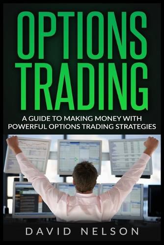 Options Trading: A Guide to Making Money with Powerful Options Trading Strategies