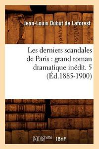 Cover image for Les Derniers Scandales de Paris: Grand Roman Dramatique Inedit. 5 (Ed.1885-1900)