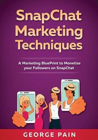 Cover image for SnapChat Marketing Techniques: A Marketing BluePrint to Monetize your Followers on SnapChat