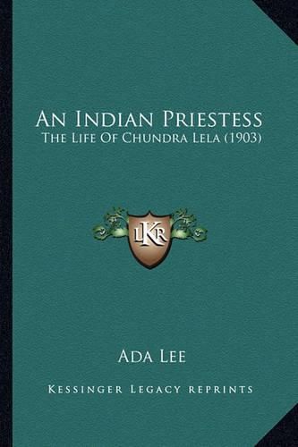 An Indian Priestess an Indian Priestess: The Life of Chundra Lela (1903) the Life of Chundra Lela (1903)