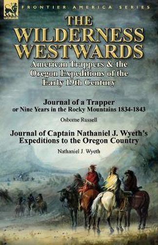 Cover image for The Wilderness Westwards: American Trappers & the Oregon Expeditions of the Early 19th Century-Journal of a Trapper or Nine Years in the Rocky M