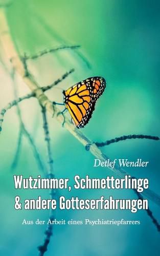 Cover image for Wutzimmer, Schmetterlinge und andere Gotteserfahrungen: Aus der Arbeit eines Psychiatriepfarrers