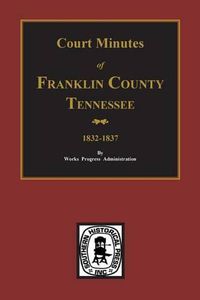 Cover image for Franklin County, Tennessee 1832-1837, Court Minutes Of.