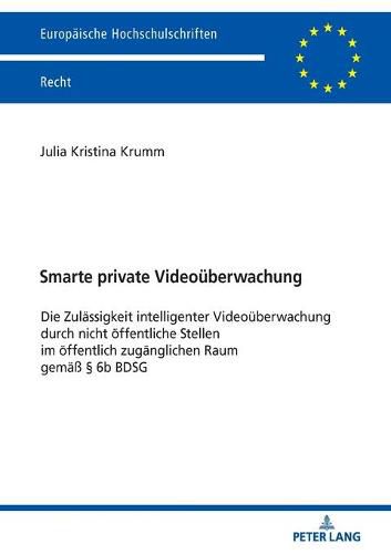 Cover image for Smarte Private Videoueberwachung: Die Zulaessigkeit Intelligenter Videoueberwachung Durch Nicht Oeffentliche Stellen Im Oeffentlich Zugaenglichen Raum Gemaess  6b Bdsg