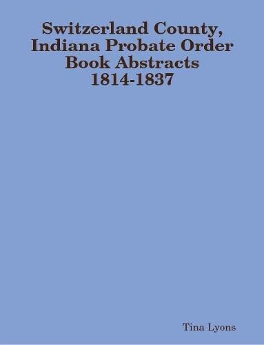 Cover image for Switzerland County, Indiana Probate Order Book Abstracts 1814-1837