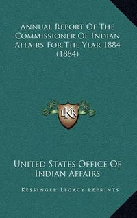 Cover image for Annual Report of the Commissioner of Indian Affairs for the Year 1884 (1884)