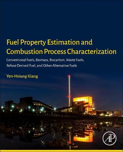 Cover image for Fuel Property Estimation and Combustion Process Characterization: Conventional Fuels, Biomass, Biocarbon, Waste Fuels, Refuse Derived Fuel, and Other Alternative Fuels