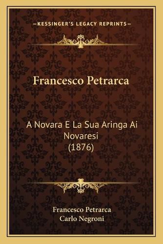 Francesco Petrarca: A Novara E La Sua Aringa AI Novaresi (1876)