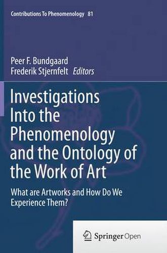 Cover image for Investigations Into the Phenomenology and the Ontology of the Work of Art: What are Artworks and How Do We Experience Them?