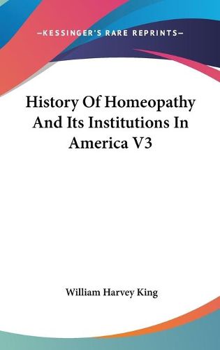 History of Homeopathy and Its Institutions in America V3