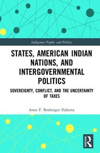 Cover image for States, American Indian Nations, and Intergovernmental Politics: Sovereignty, Conflict, and the Uncertainty of Taxes