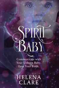 Cover image for Spirit Baby: Communicate With Your Unborn Baby. Ease Your Birth.