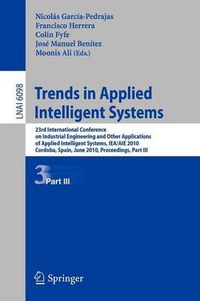 Cover image for Trends in Applied Intelligent Systems: 23rd International Conference on Industrial Engineering and Other Applications of Applied Intelligent Systems, IEA/AIE 2010, Cordoba, Spain, June 1-4, 2010, Proceedings, Part III