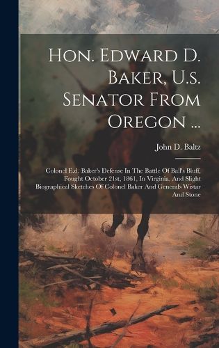 Hon. Edward D. Baker, U.s. Senator From Oregon ...