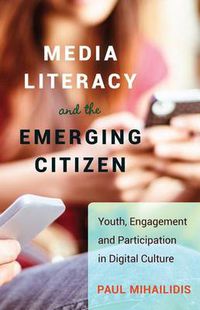 Cover image for Media Literacy and the Emerging Citizen: Youth, Engagement and Participation in Digital Culture