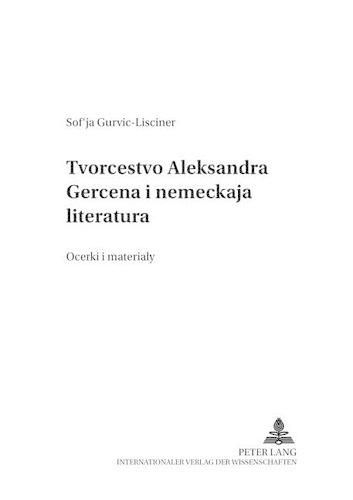 Tvor&#269;estvo Aleksandra Gercena I Nemeckaja Literatura- Alexander Herzens Werke Und Die Deutsche Literatur: O&#269;erki I Materialy- Studien Und Materialien