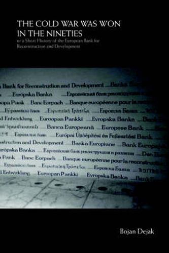 Cover image for The Cold War Was Won in the Nineties: Or a Short History of the European Bank for Reconstruction and Development