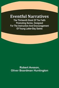 Cover image for Eventful Narratives; The Thirteenth Book of the Faith Promoting Series. Designed for the Instruction and Encouragement of Young Latter-day Saints