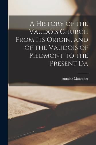 Cover image for A History of the Vaudois Church From its Origin, and of the Vaudois of Piedmont to the Present Da