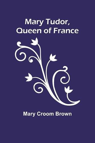 Cover image for Mary Tudor, Queen of France