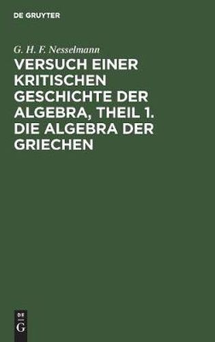 Versuch einer kritischen Geschichte der Algebra, Theil 1. Die Algebra der Griechen