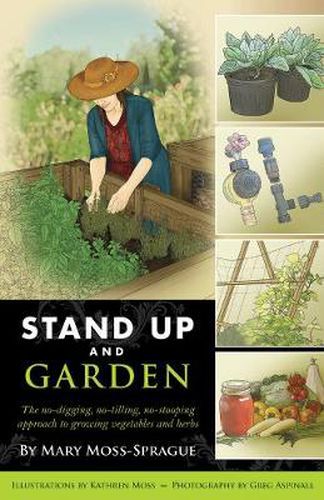 Stand Up and Garden: The no-digging, no-tilling, no-stooping approach to growing vegetables and herbs