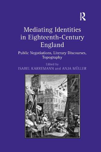 Cover image for Mediating Identities in Eighteenth-Century England: Public Negotiations, Literary Discourses, Topography