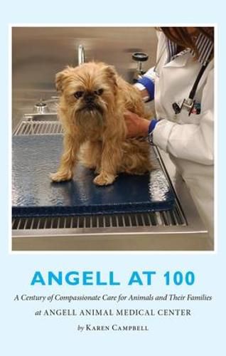 Cover image for Angell at 100: A Century of Compassionate Care for Animals and their Families at Angell Animal Medical Center