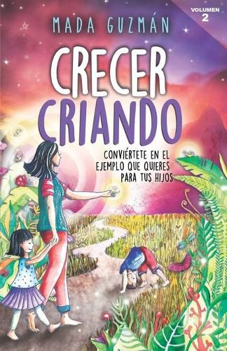 Cover image for Crecer criando: Conviertete en el ejemplo que quieres para tus hijos