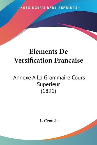Cover image for Elements de Versification Francaise: Annexe a la Grammaire Cours Superieur (1891)