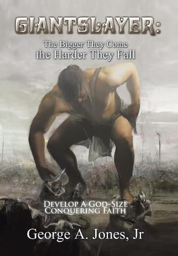 Cover image for Giantslayer: the Bigger They Come the Harder They Fall: Develop a God-Size Conquering Faith