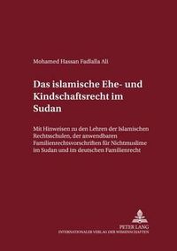 Cover image for Das Islamische Ehe- Und Kindschaftsrecht Im Sudan: Mit Hinweisen Zu Den Lehren Der Islamischen Rechtsschule, Der Anwendbaren Familienrechtsvorschriften Fuer Nichtmuslime Im Sudan Und Im Deutschen Familienrecht