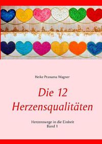 Cover image for Die 12 Herzensqualitaten: Herzenswege in die Einheit Band 1